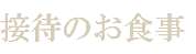 接待のお食事